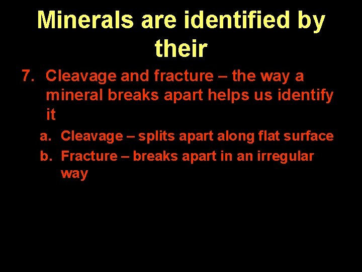 Minerals are identified by their 7. Cleavage and fracture – the way a mineral