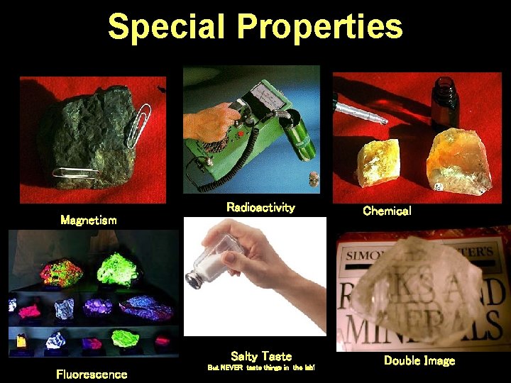 Special Properties Radioactivity Magnetism Salty Taste Fluorescence But NEVER taste things in the lab!
