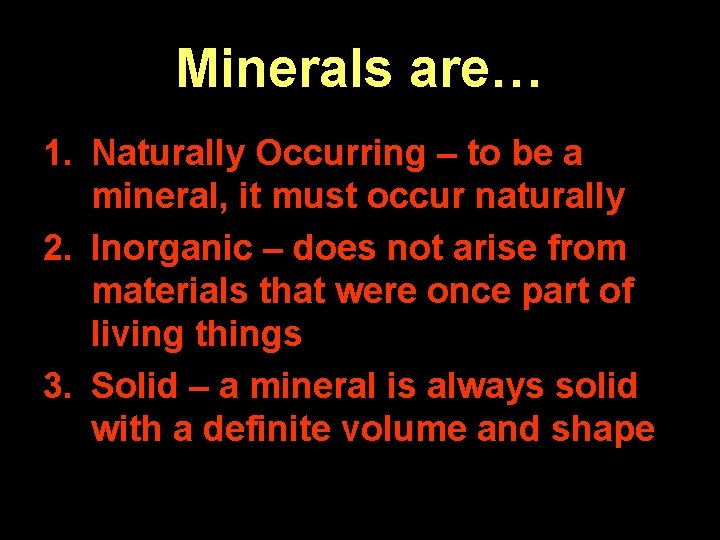 Minerals are… 1. Naturally Occurring – to be a mineral, it must occur naturally