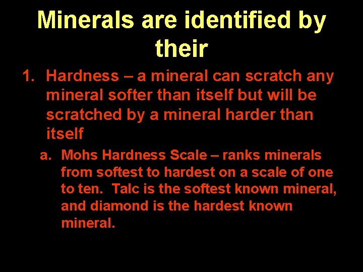 Minerals are identified by their 1. Hardness – a mineral can scratch any mineral