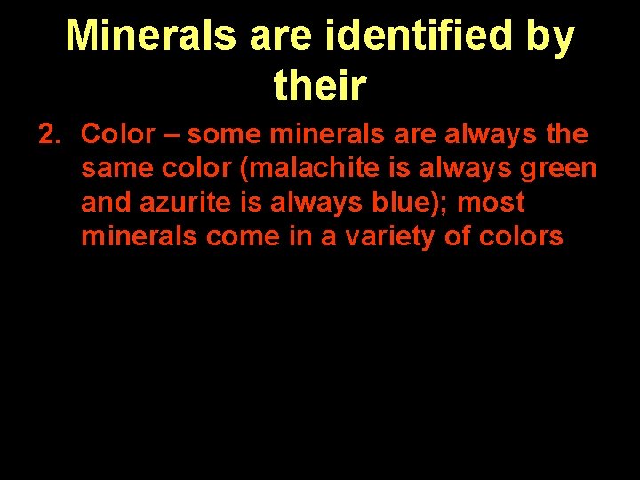 Minerals are identified by their 2. Color – some minerals are always the same