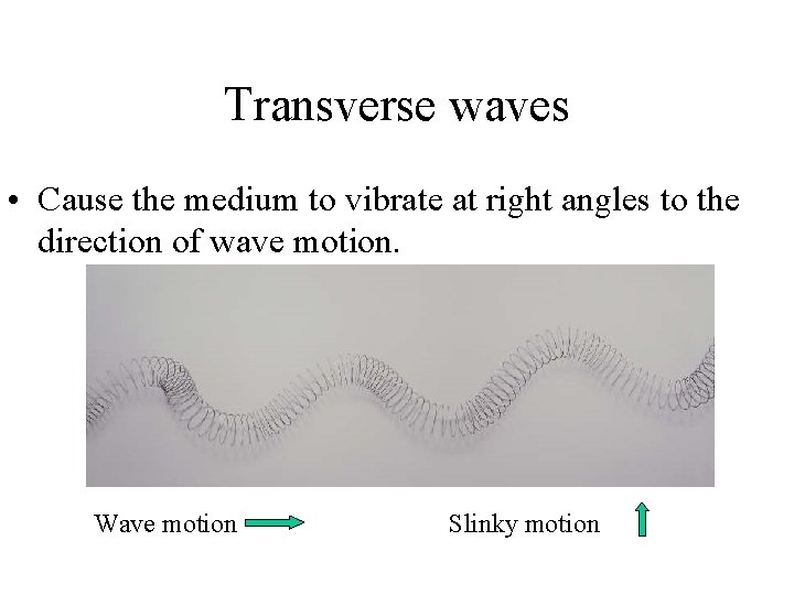 Transverse waves • Cause the medium to vibrate at right angles to the direction