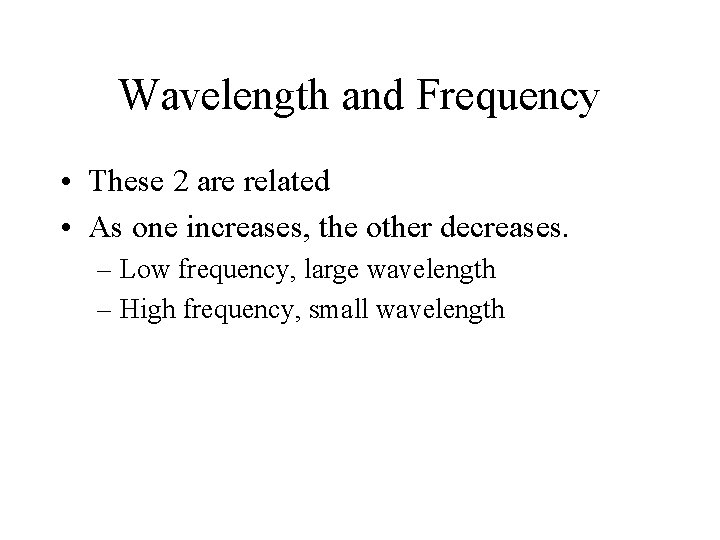Wavelength and Frequency • These 2 are related • As one increases, the other
