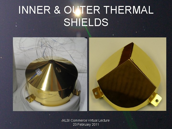 INNER & OUTER THERMAL SHIELDS NLSI Commerce Virtual Lecture 23 February 2011 27 