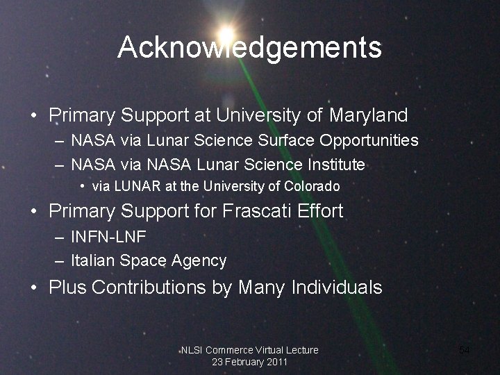 Acknowledgements • Primary Support at University of Maryland – NASA via Lunar Science Surface