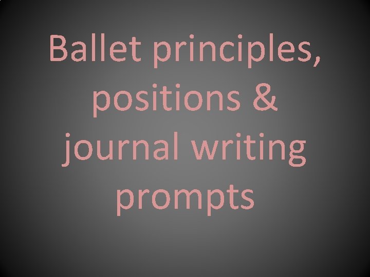 Ballet principles, positions & journal writing prompts 