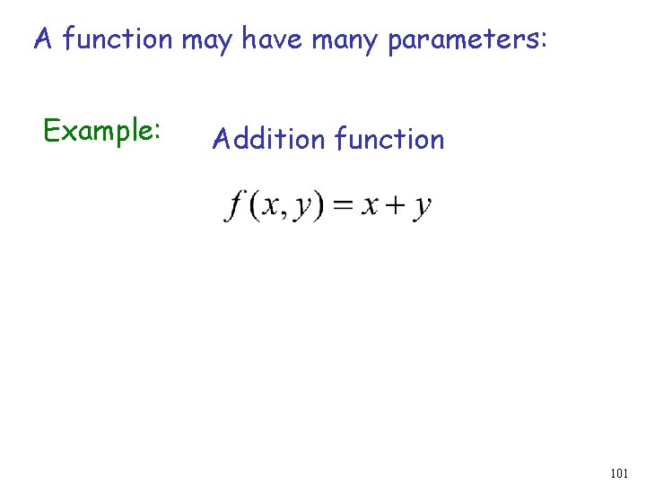 A function may have many parameters: Example: Addition function 101 