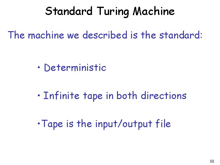 Standard Turing Machine The machine we described is the standard: • Deterministic • Infinite