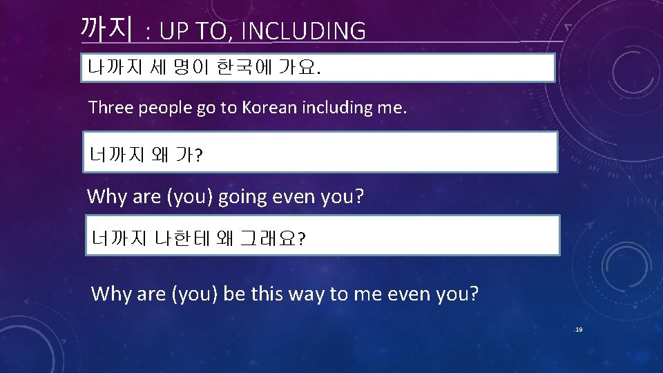 까지 : UP TO, INCLUDING 나까지 세 명이 한국에 가요. Three people go to 까지 : UP TO, INCLUDING 나까지 세 명이 한국에 가요. Three people go to