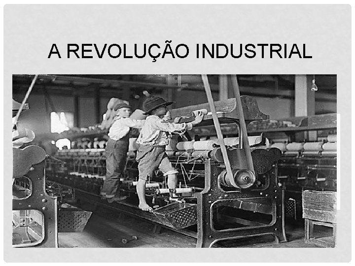 A REVOLUÇÃO INDUSTRIAL 