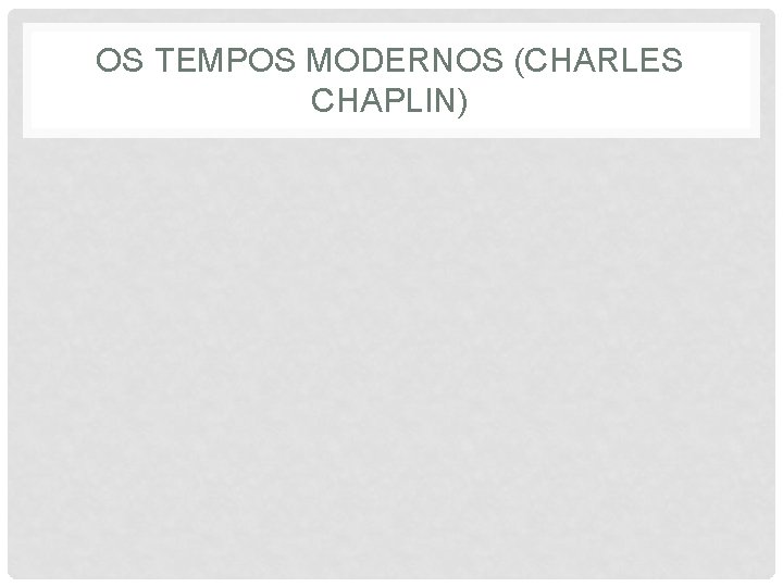 OS TEMPOS MODERNOS (CHARLES CHAPLIN) 