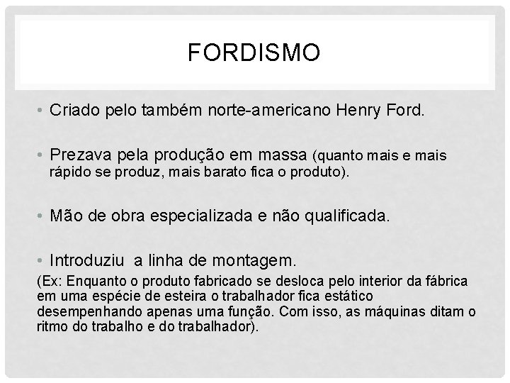 FORDISMO • Criado pelo também norte-americano Henry Ford. • Prezava pela produção em massa