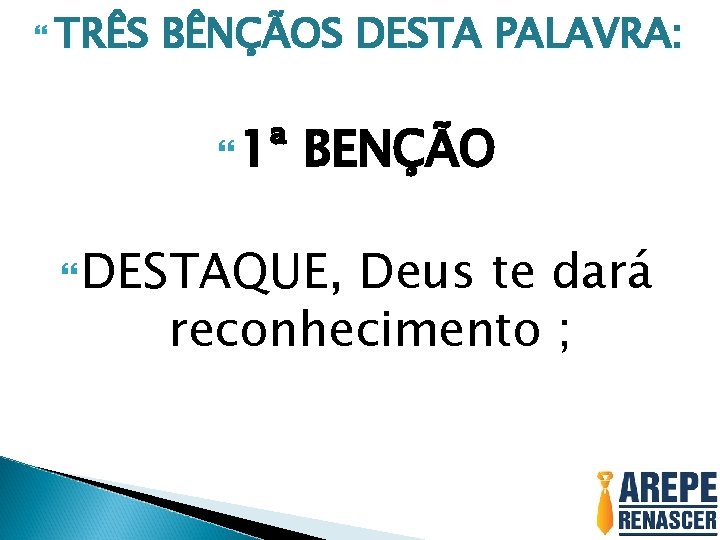 TRÊS BÊNÇÃOS DESTA PALAVRA: 1ª BENÇÃO DESTAQUE, Deus te dará reconhecimento ; TRÊS BÊNÇÃOS DESTA PALAVRA: 1ª BENÇÃO DESTAQUE, Deus te dará reconhecimento ;