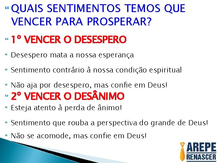 QUAIS SENTIMENTOS TEMOS QUE VENCER PARA PROSPERAR? 1º VENCER O DESESPERO Desespero mata QUAIS SENTIMENTOS TEMOS QUE VENCER PARA PROSPERAR? 1º VENCER O DESESPERO Desespero mata