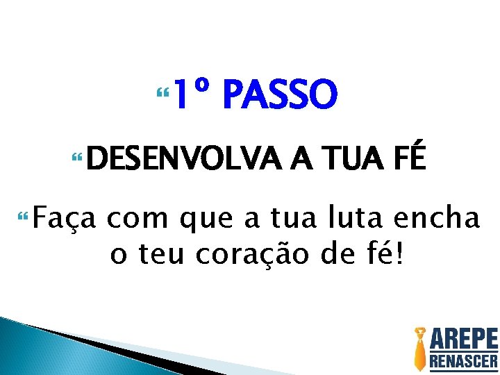 1º PASSO DESENVOLVA Faça A TUA FÉ com que a tua luta encha 1º PASSO DESENVOLVA Faça A TUA FÉ com que a tua luta encha