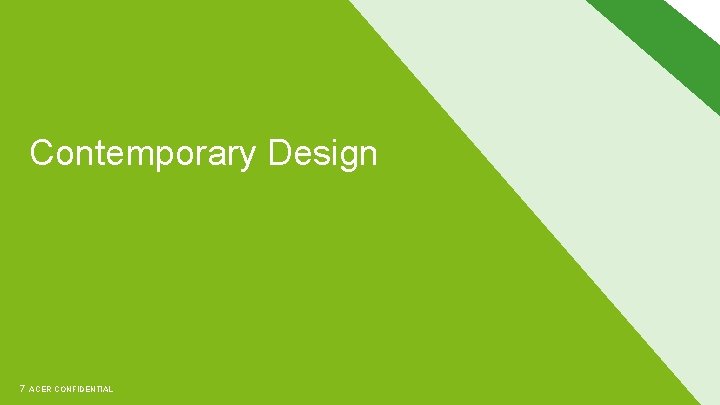 Contemporary Design 7 ACER CONFIDENTIAL 