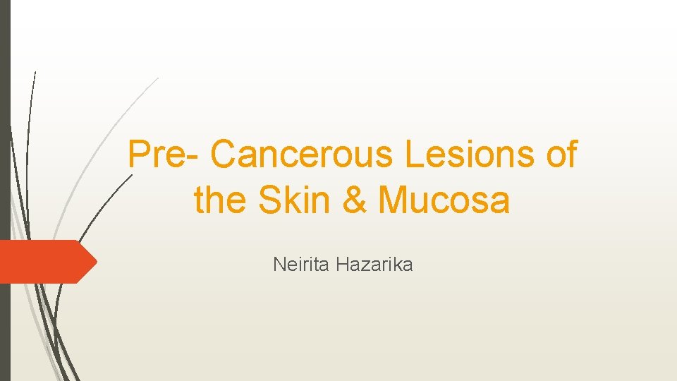 Pre- Cancerous Lesions of the Skin & Mucosa Neirita Hazarika 