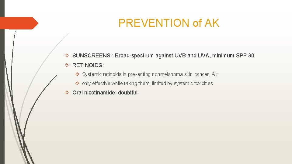 PREVENTION of AK SUNSCREENS : Broad-spectrum against UVB and UVA, minimum SPF 30 RETINOIDS: