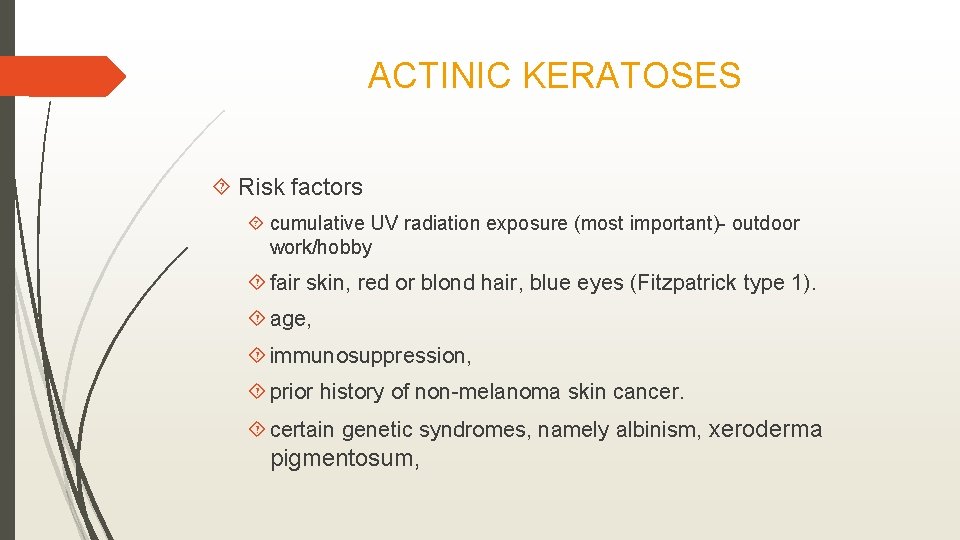 ACTINIC KERATOSES Risk factors cumulative UV radiation exposure (most important)- outdoor work/hobby fair skin,