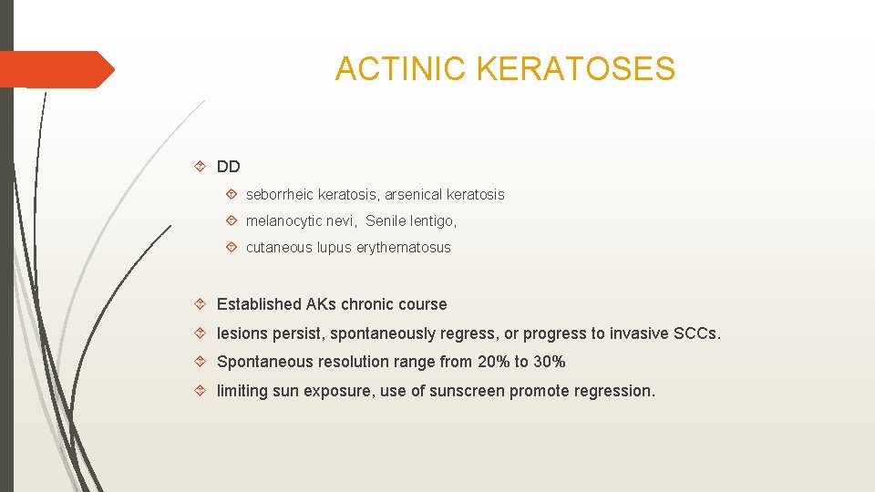ACTINIC KERATOSES DD seborrheic keratosis, arsenical keratosis melanocytic nevi, Senile lentigo, cutaneous lupus erythematosus