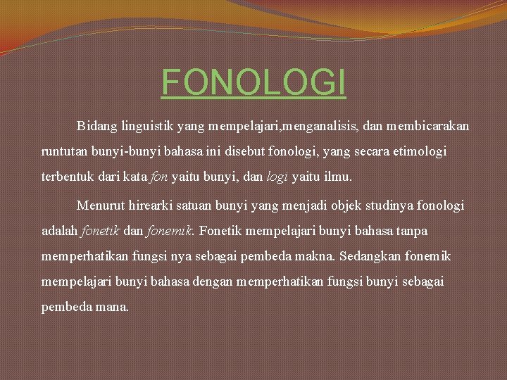 FONOLOGI Bidang linguistik yang mempelajari, menganalisis, dan membicarakan runtutan bunyi-bunyi bahasa ini disebut fonologi,