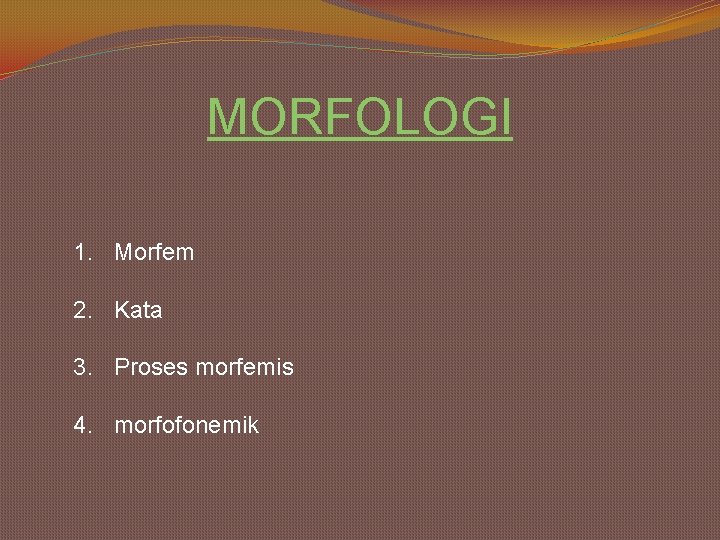 MORFOLOGI 1. Morfem 2. Kata 3. Proses morfemis 4. morfofonemik 