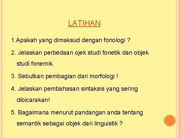 LATIHAN 1. Apakah yang dimaksud dengan fonologi ? 2. Jelaskan perbedaan ojek studi fonetik