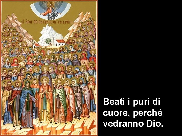 Beati i puri di cuore, perché vedranno Dio. 