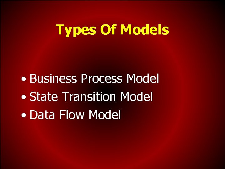 Types Of Models • Business Process Model • State Transition Model • Data Flow