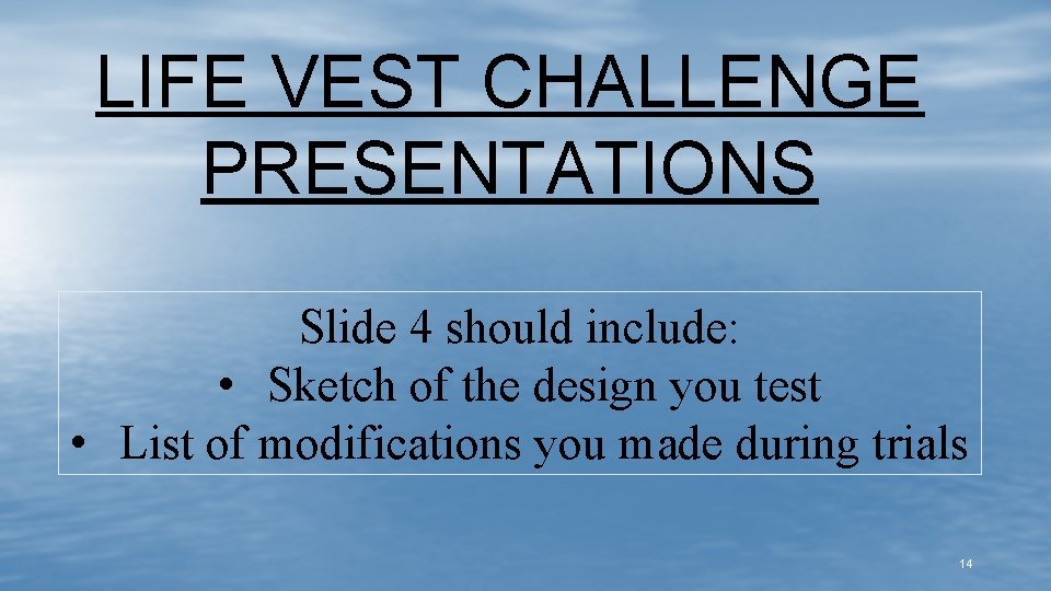 LIFE VEST CHALLENGE PRESENTATIONS Slide 4 should include: • Sketch of the design you