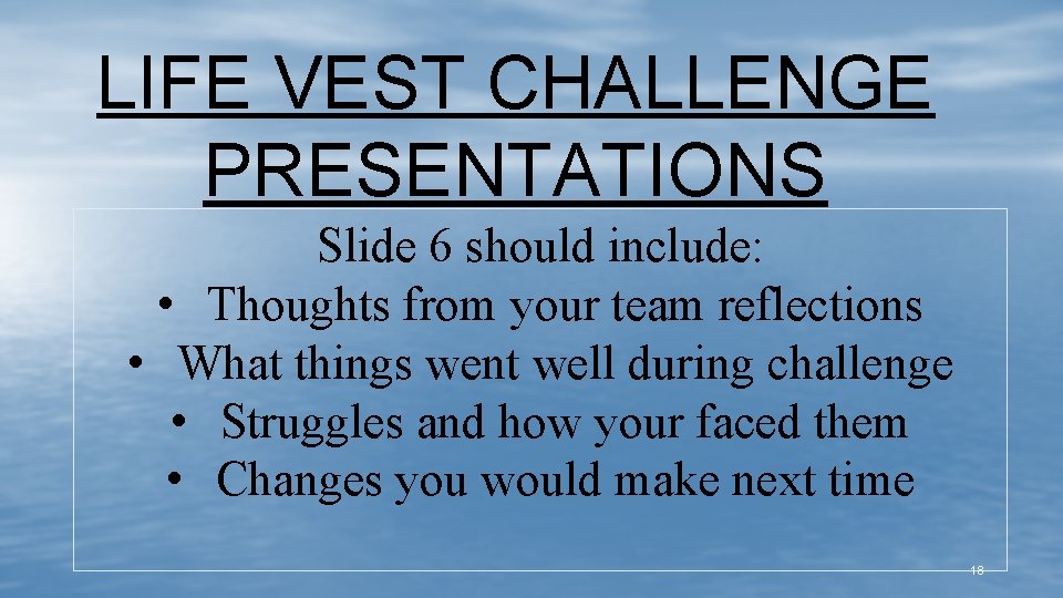 LIFE VEST CHALLENGE PRESENTATIONS Slide 6 should include: • Thoughts from your team reflections