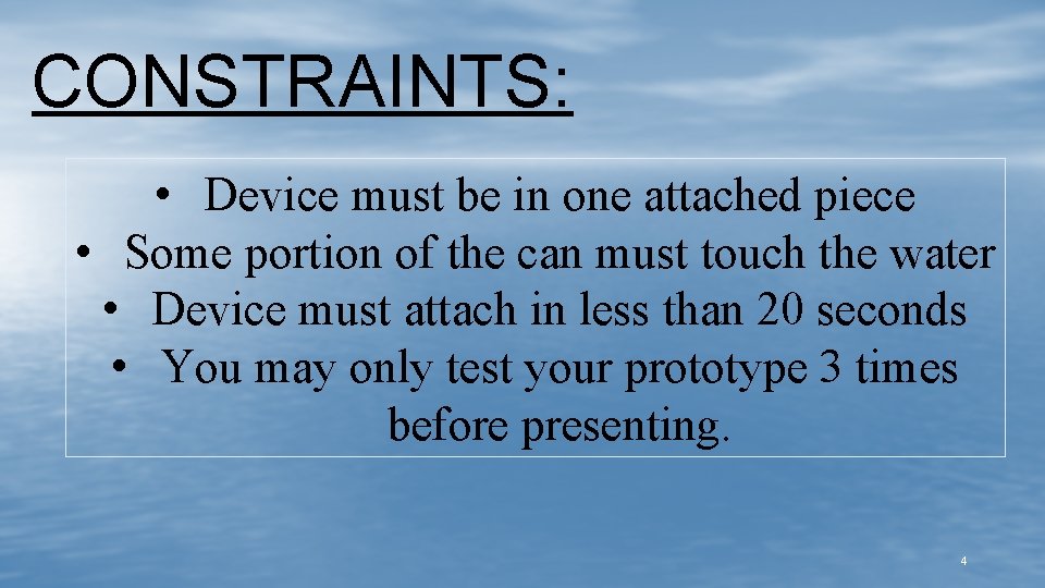 CONSTRAINTS: • Device must be in one attached piece • Some portion of the