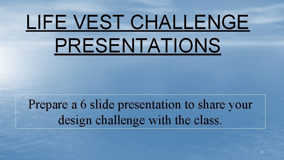 LIFE VEST CHALLENGE PRESENTATIONS Prepare a 6 slide presentation to share your design challenge