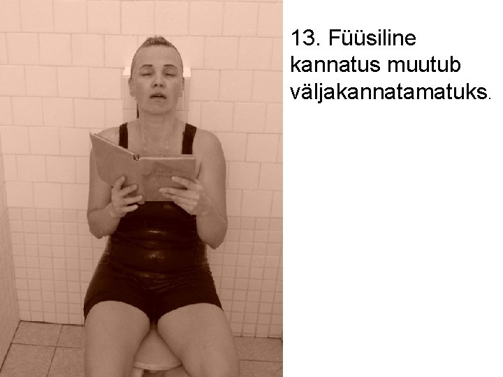 13. Füüsiline kannatus muutub väljakannatamatuks. 