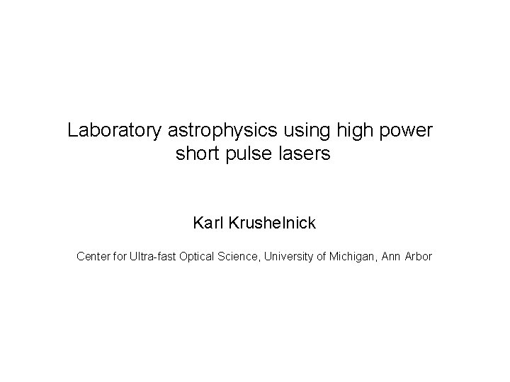 Laboratory astrophysics using high power short pulse lasers Karl Krushelnick Center for Ultra-fast Optical
