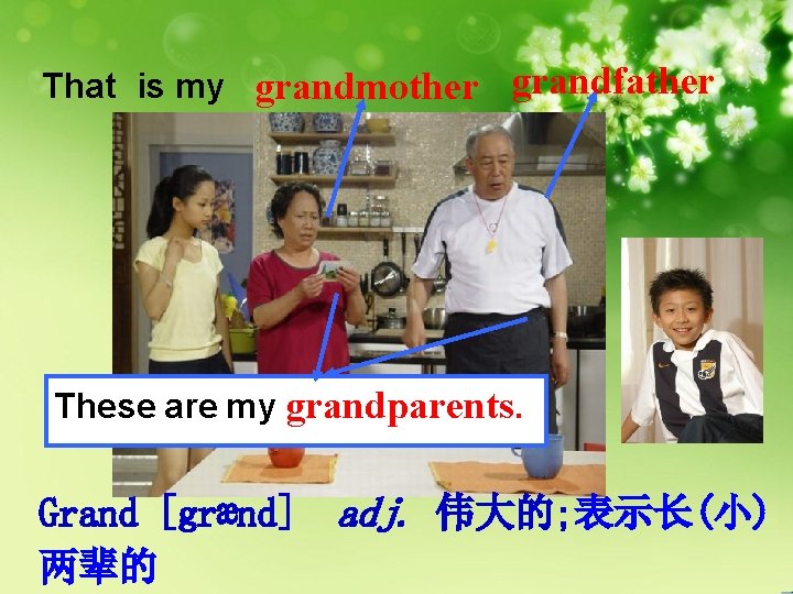 That is my grandmother grandfather These are my grandparents. Grand [grænd] adj. 伟大的; 表示长(小)