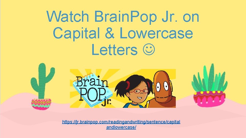 Watch Brain. Pop Jr. on Capital & Lowercase Letters https: //jr. brainpop. com/readingandwriting/sentence/capital andlowercase/
