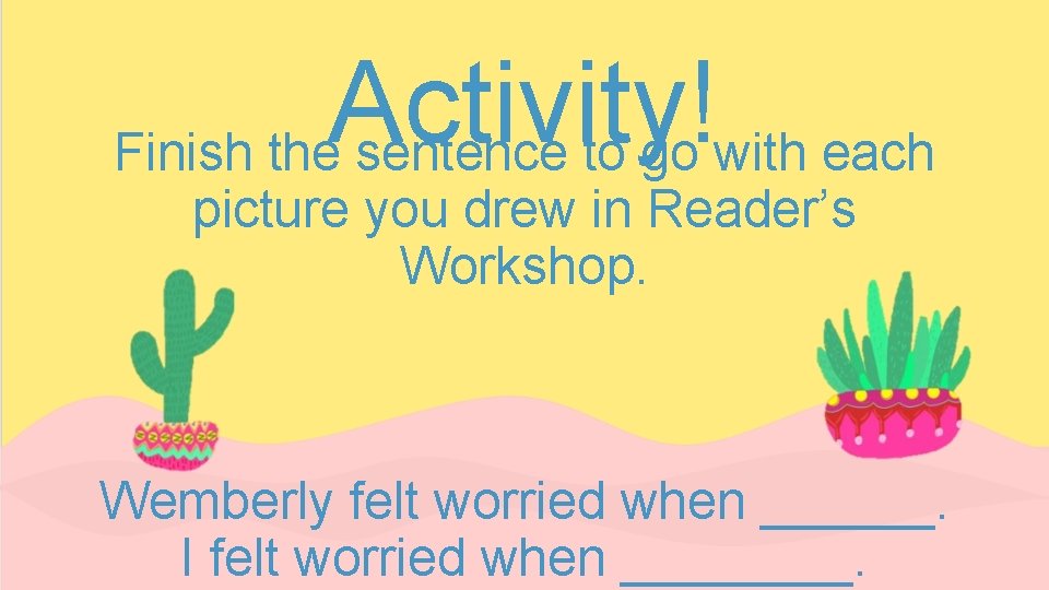 Activity! Finish the sentence to go with each picture you drew in Reader’s Workshop.