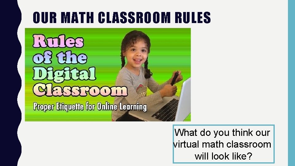 OUR MATH CLASSROOM RULES What do you think our virtual math classroom will look