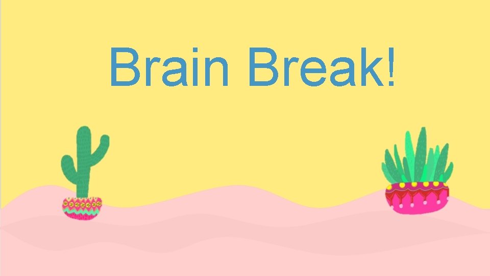 Brain Break! 