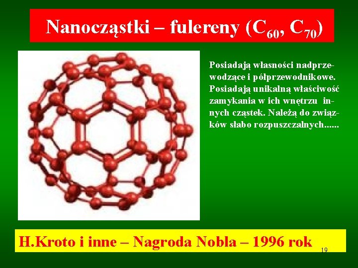 Nanocząstki – fulereny (C 60, C 70) Posiadają własności nadprzewodzące i półprzewodnikowe. Posiadają unikalną