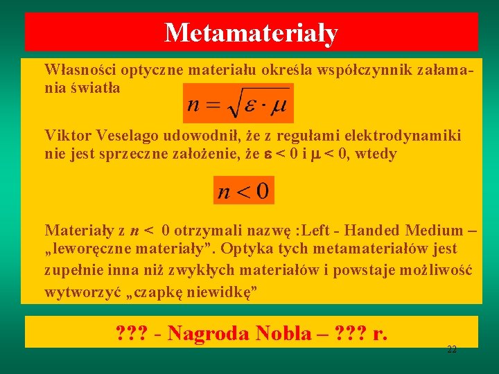 Metamateriały Własności optyczne materiału określa współczynnik załamania światła Viktor Veselago udowodnił, że z regułami