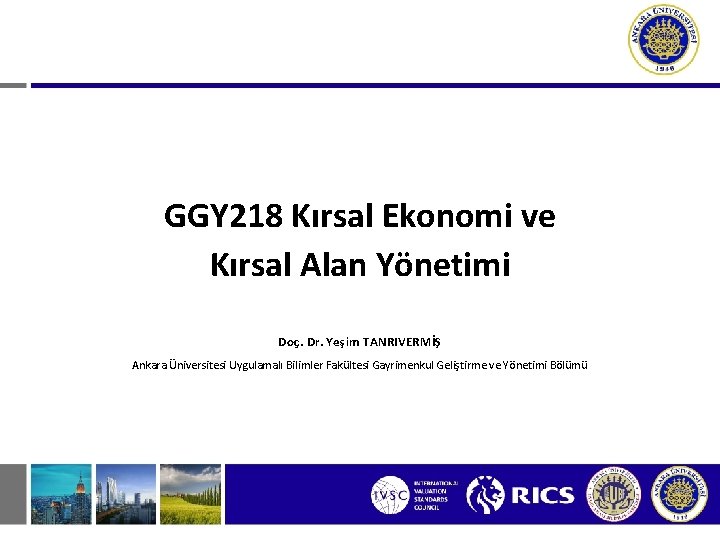 GGY 218 Kırsal Ekonomi ve Kırsal Alan Yönetimi Doç. Dr. Yeşim TANRIVERMİŞ Ankara Üniversitesi