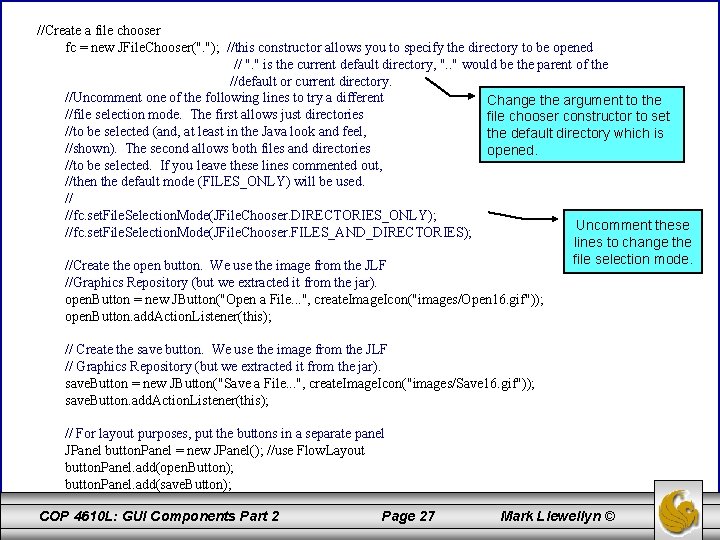 //Create a file chooser fc = new JFile. Chooser(". "); //this constructor allows you