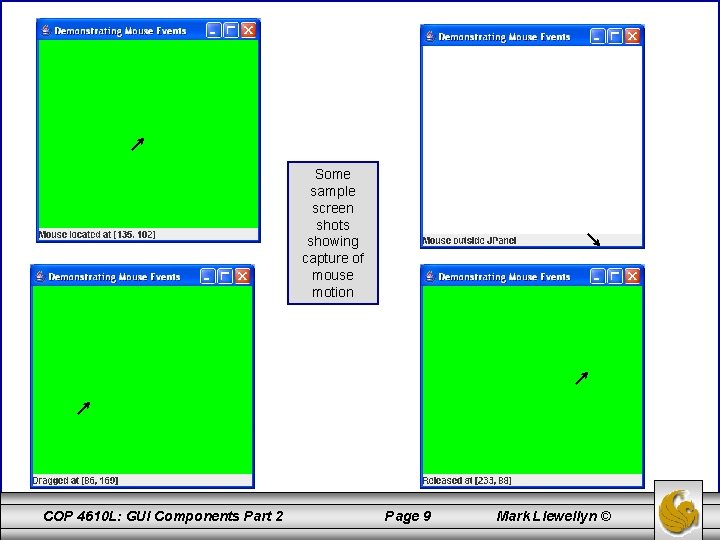 Some sample screen shots showing capture of mouse motion COP 4610 L: GUI Components