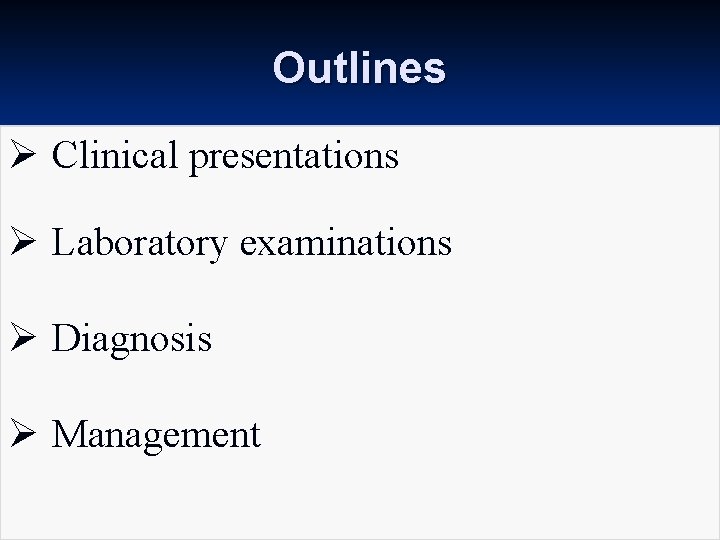 Outlines Ø Clinical presentations Ø Laboratory examinations Ø Diagnosis Ø Management 