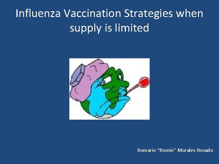 Influenza Vaccination Strategies when supply is limited Romarie “Romie” Morales Rosado 