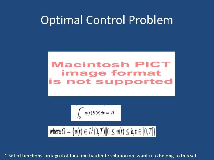 Optimal Control Problem L 1 Set of functions –integral of function has finite solution