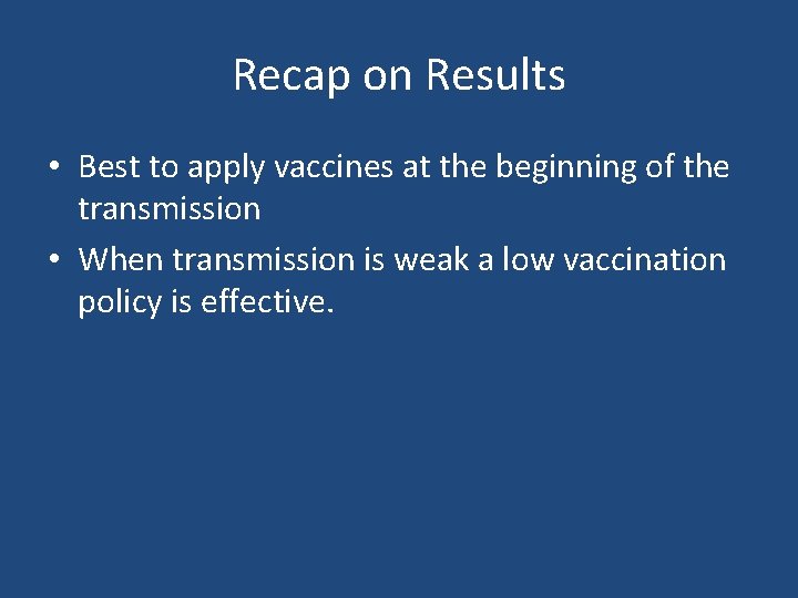 Recap on Results • Best to apply vaccines at the beginning of the transmission