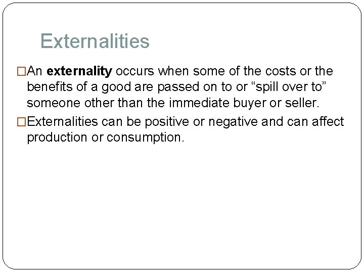 Externalities �An externality occurs when some of the costs or the benefits of a